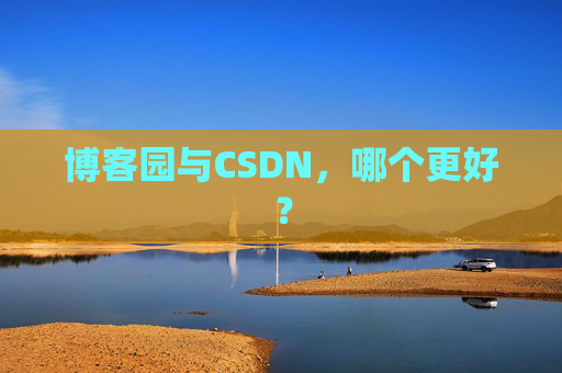 博客园与CSDN，哪个更好？